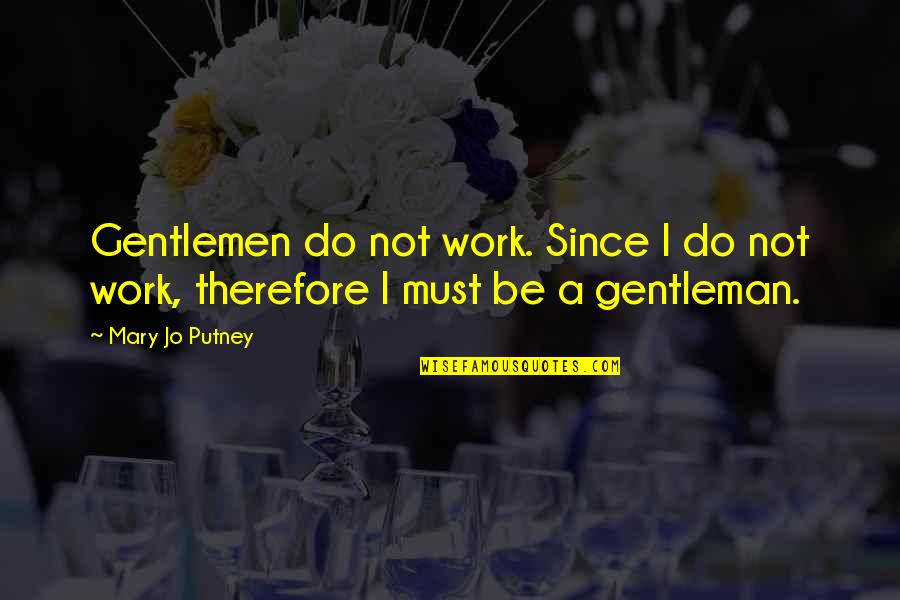 Rumpleheaded Quotes By Mary Jo Putney: Gentlemen do not work. Since I do not