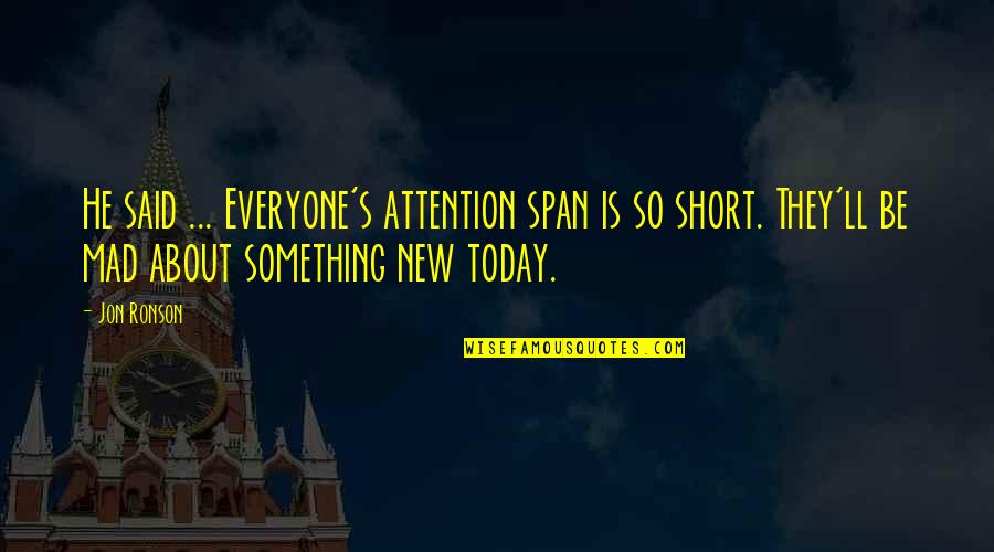 Rumpole Books Quotes By Jon Ronson: He said ... Everyone's attention span is so Rumpole Books Quotes By Jon Ronson: He said ... Everyone's attention span is so