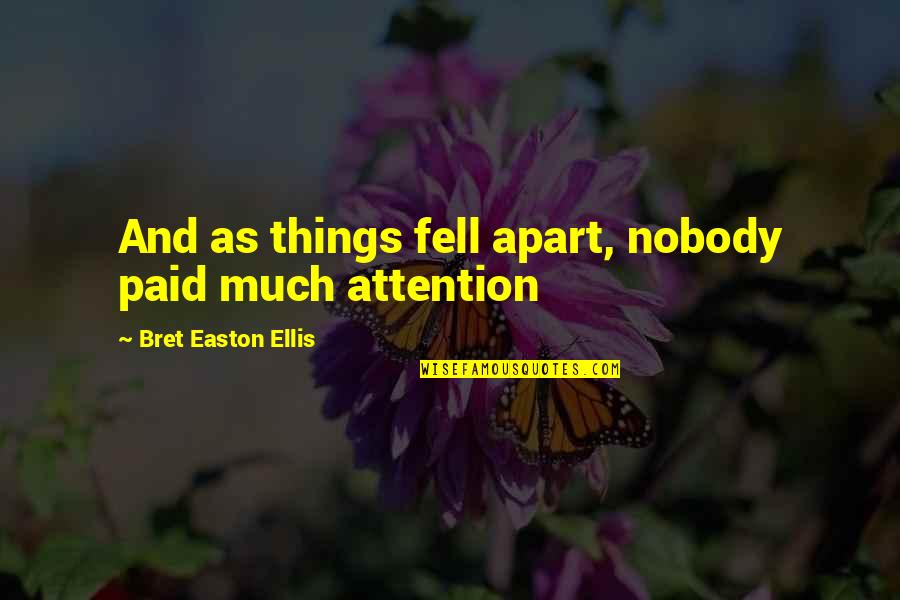 Rumpt Alison Quotes By Bret Easton Ellis: And as things fell apart, nobody paid much Rumpt Alison Quotes By Bret Easton Ellis: And as things fell apart, nobody paid much