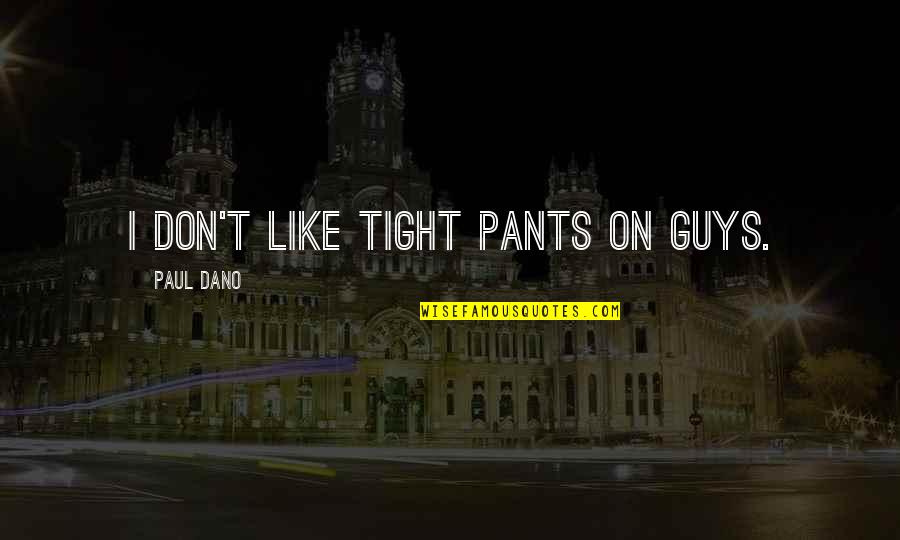 Rumptstad Quotes By Paul Dano: I don't like tight pants on guys. Rumptstad Quotes By Paul Dano: I don't like tight pants on guys.