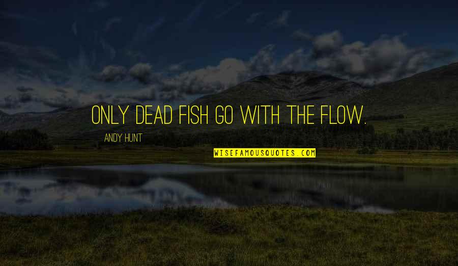 Rumpun Ilmu Quotes By Andy Hunt: Only dead fish go with the flow. Rumpun Ilmu Quotes By Andy Hunt: Only dead fish go with the flow.