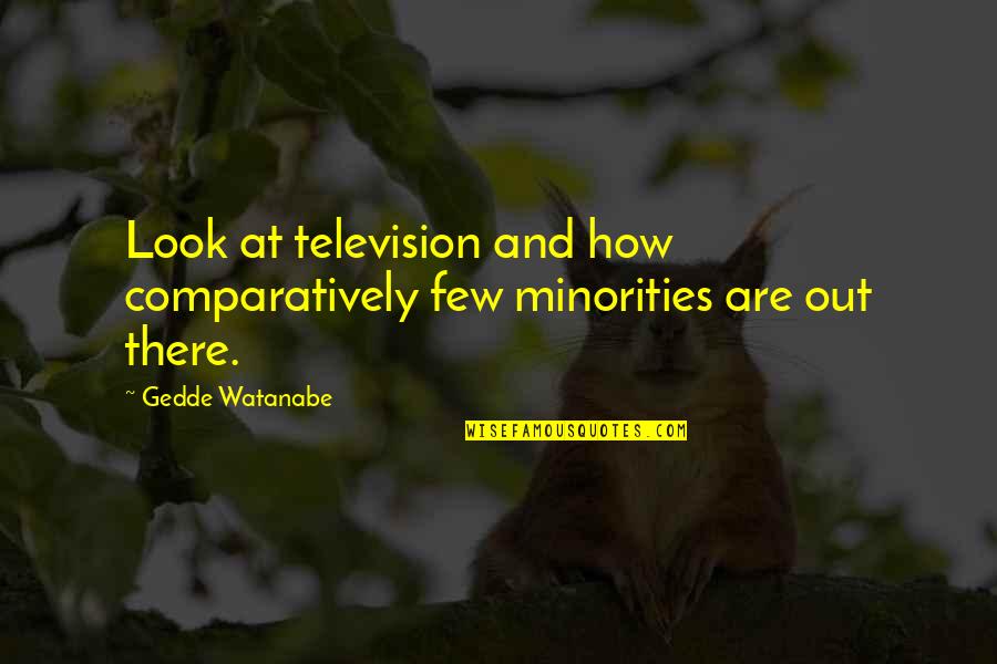 Rumpun Pendidikan Quotes By Gedde Watanabe: Look at television and how comparatively few minorities