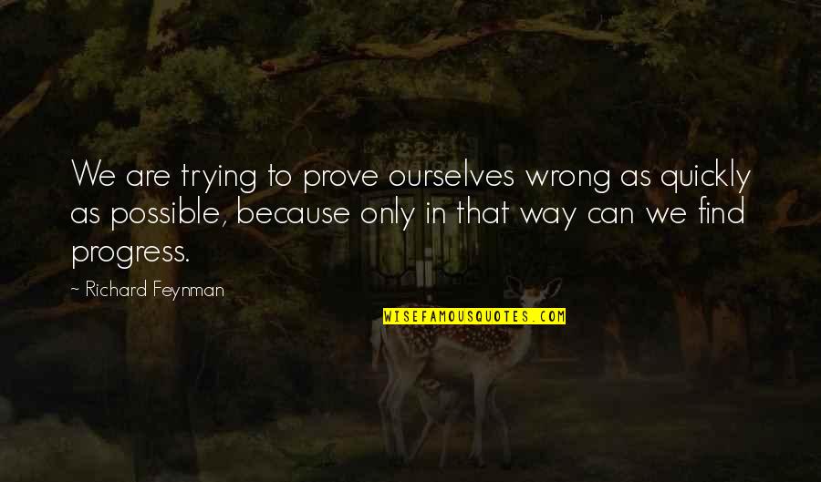 Rumpun Pendidikan Quotes By Richard Feynman: We are trying to prove ourselves wrong as Rumpun Pendidikan Quotes By Richard Feynman: We are trying to prove ourselves wrong as