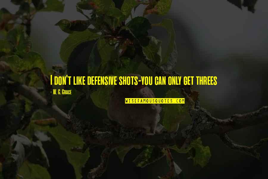 Rumpun Pendidikan Quotes By W. G. Grace: I don't like defensive shots-you can only get Rumpun Pendidikan Quotes By W. G. Grace: I don't like defensive shots-you can only get