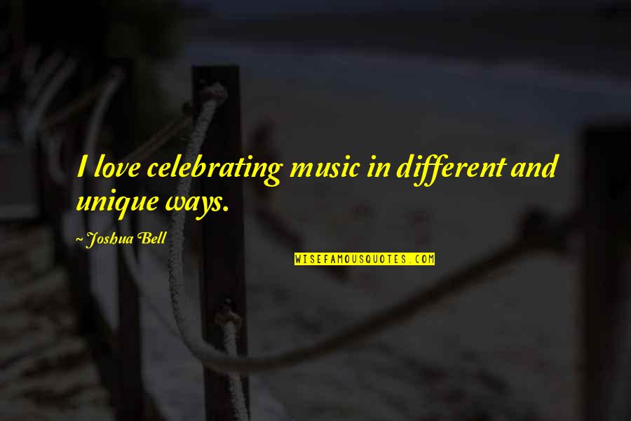 Rumpunsil Quotes By Joshua Bell: I love celebrating music in different and unique Rumpunsil Quotes By Joshua Bell: I love celebrating music in different and unique