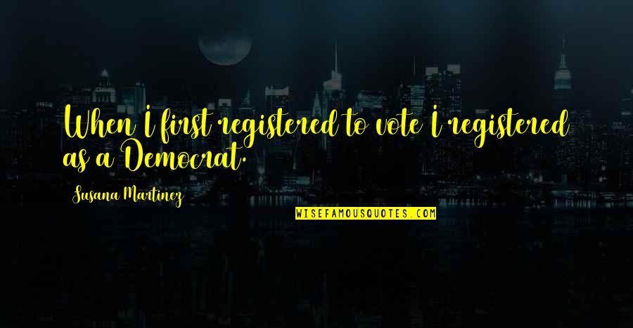 Rumpunsil Quotes By Susana Martinez: When I first registered to vote I registered Rumpunsil Quotes By Susana Martinez: When I first registered to vote I registered