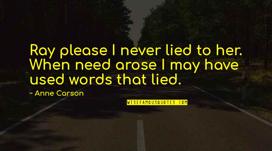 Rumput Hijau Quotes By Anne Carson: Ray please I never lied to her. When