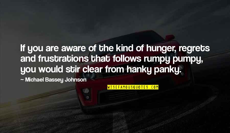 Rumpy Pumpy Quotes By Michael Bassey Johnson: If you are aware of the kind of Rumpy Pumpy Quotes By Michael Bassey Johnson: If you are aware of the kind of
