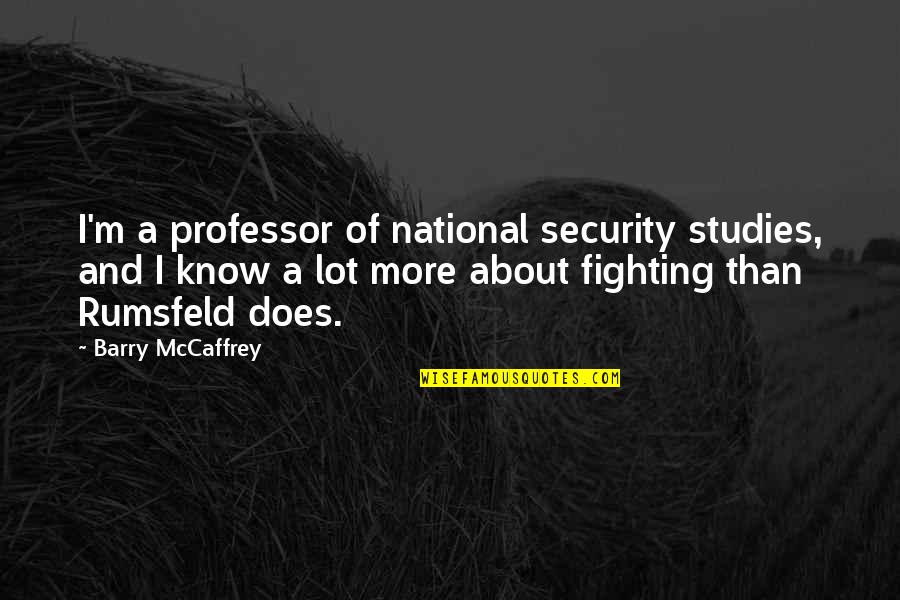 Rumsfeld Quotes By Barry McCaffrey: I'm a professor of national security studies, and Rumsfeld Quotes By Barry McCaffrey: I'm a professor of national security studies, and