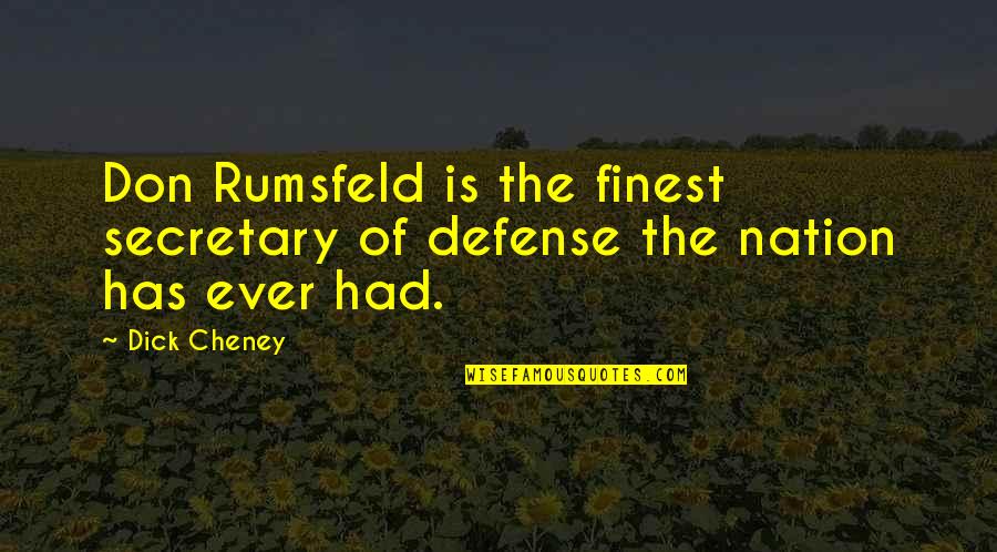 Rumsfeld Quotes By Dick Cheney: Don Rumsfeld is the finest secretary of defense