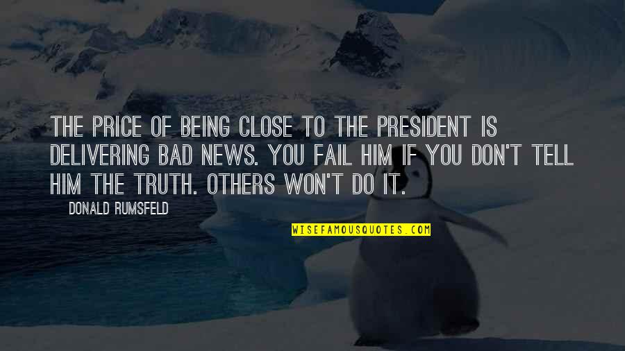 Rumsfeld Quotes By Donald Rumsfeld: The price of being close to the President Rumsfeld Quotes By Donald Rumsfeld: The price of being close to the President