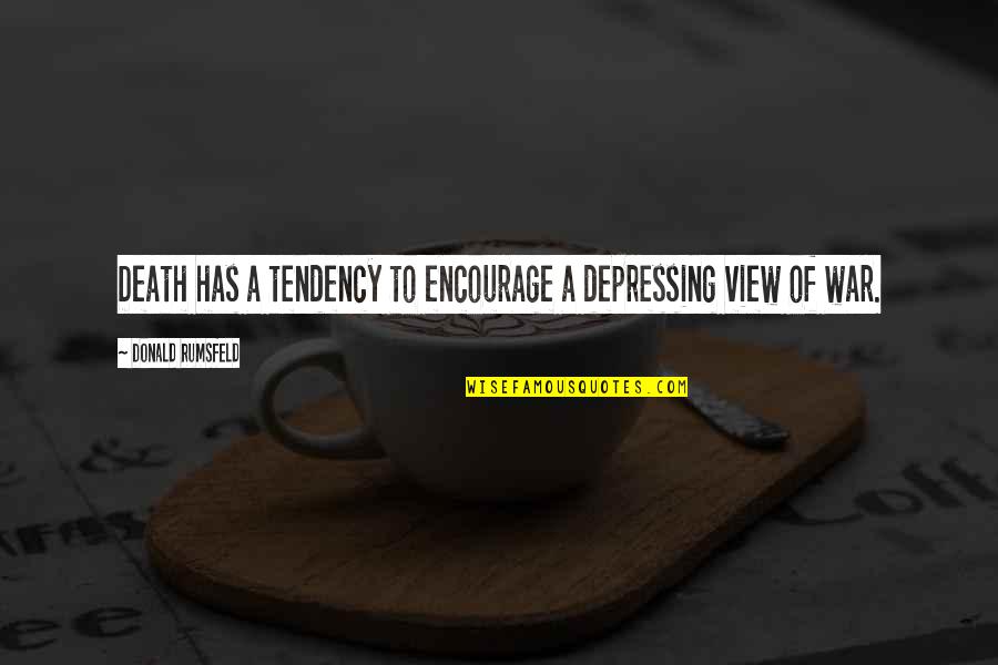 Rumsfeld Quotes By Donald Rumsfeld: Death has a tendency to encourage a depressing Rumsfeld Quotes By Donald Rumsfeld: Death has a tendency to encourage a depressing