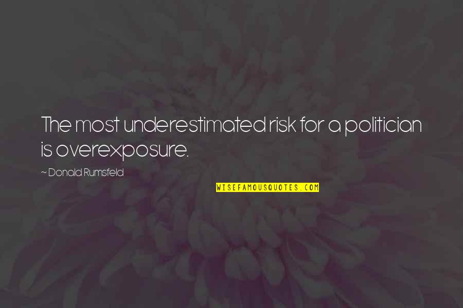 Rumsfeld Quotes By Donald Rumsfeld: The most underestimated risk for a politician is Rumsfeld Quotes By Donald Rumsfeld: The most underestimated risk for a politician is