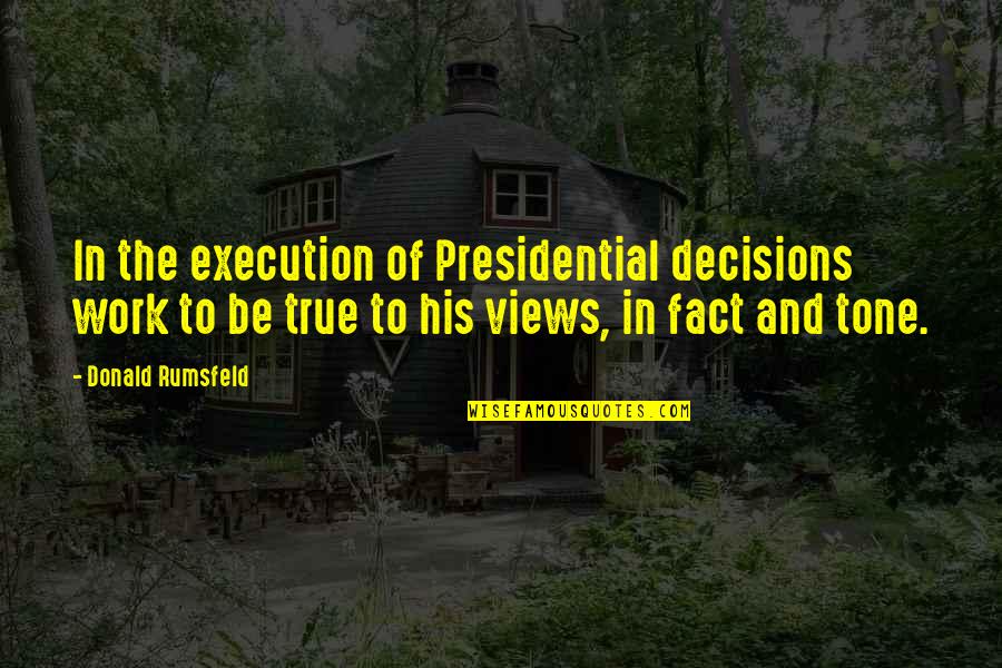 Rumsfeld Quotes By Donald Rumsfeld: In the execution of Presidential decisions work to