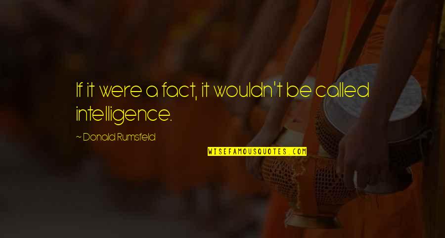 Rumsfeld Quotes By Donald Rumsfeld: If it were a fact, it wouldn't be Rumsfeld Quotes By Donald Rumsfeld: If it were a fact, it wouldn't be