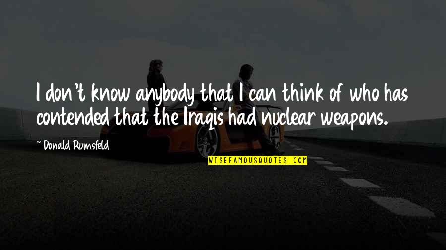Rumsfeld Quotes By Donald Rumsfeld: I don't know anybody that I can think Rumsfeld Quotes By Donald Rumsfeld: I don't know anybody that I can think