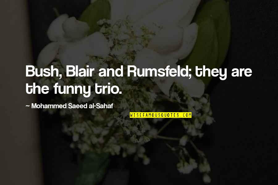 Rumsfeld Quotes By Mohammed Saeed Al-Sahaf: Bush, Blair and Rumsfeld; they are the funny Rumsfeld Quotes By Mohammed Saeed Al-Sahaf: Bush, Blair and Rumsfeld; they are the funny