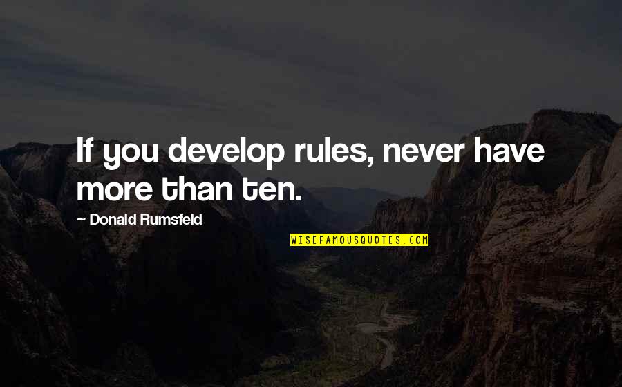 Rumsfeld Rules Quotes By Donald Rumsfeld: If you develop rules, never have more than