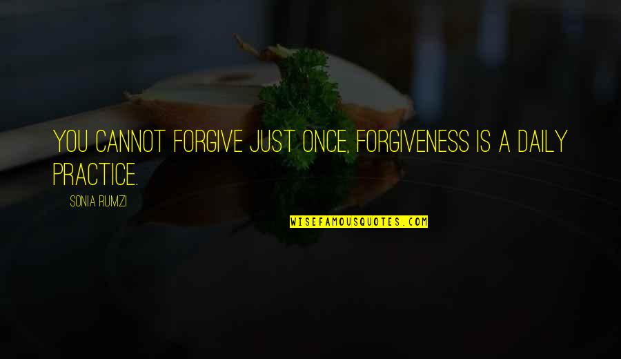 Rumzi Quotes By Sonia Rumzi: You cannot forgive just once, forgiveness is a Rumzi Quotes By Sonia Rumzi: You cannot forgive just once, forgiveness is a