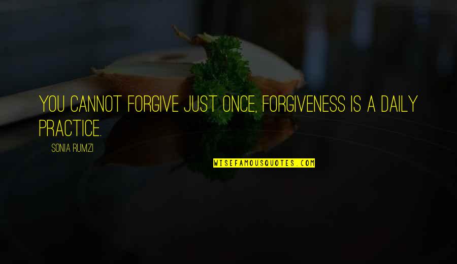 Rumzi Quotes By Sonia Rumzi: You cannot forgive just once, forgiveness is a