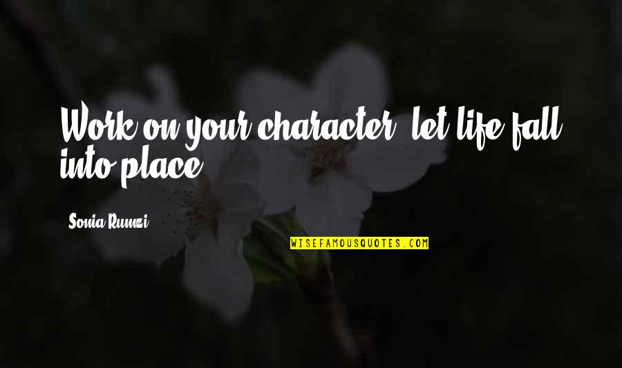 Rumzi Quotes By Sonia Rumzi: Work on your character, let life fall into Rumzi Quotes By Sonia Rumzi: Work on your character, let life fall into