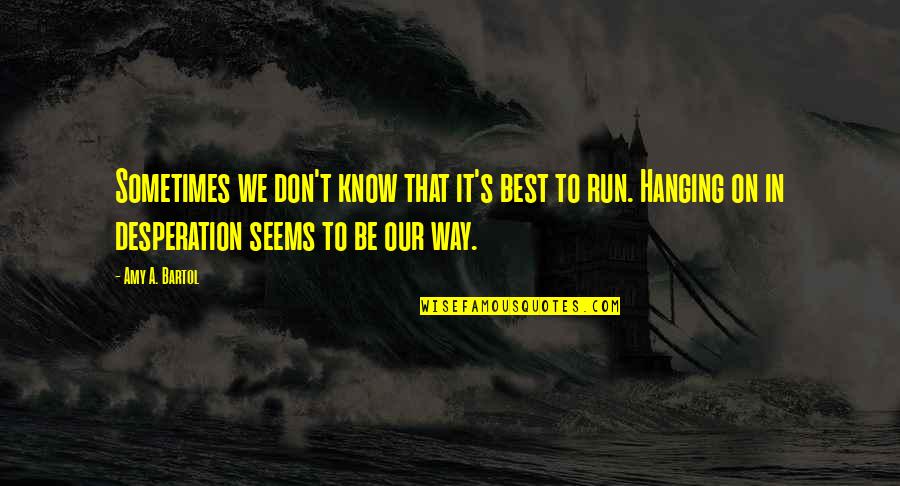 Run A Way Quotes By Amy A. Bartol: Sometimes we don't know that it's best to