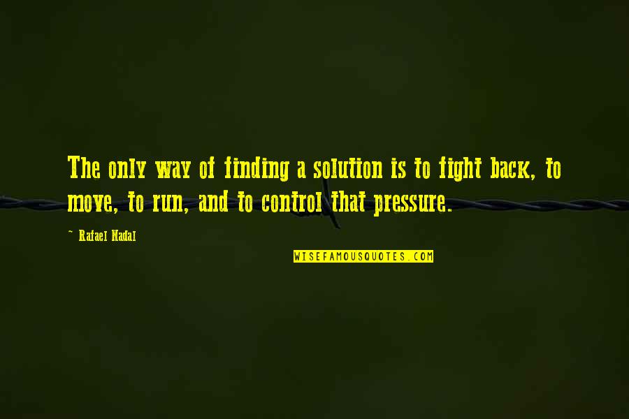 Run A Way Quotes By Rafael Nadal: The only way of finding a solution is