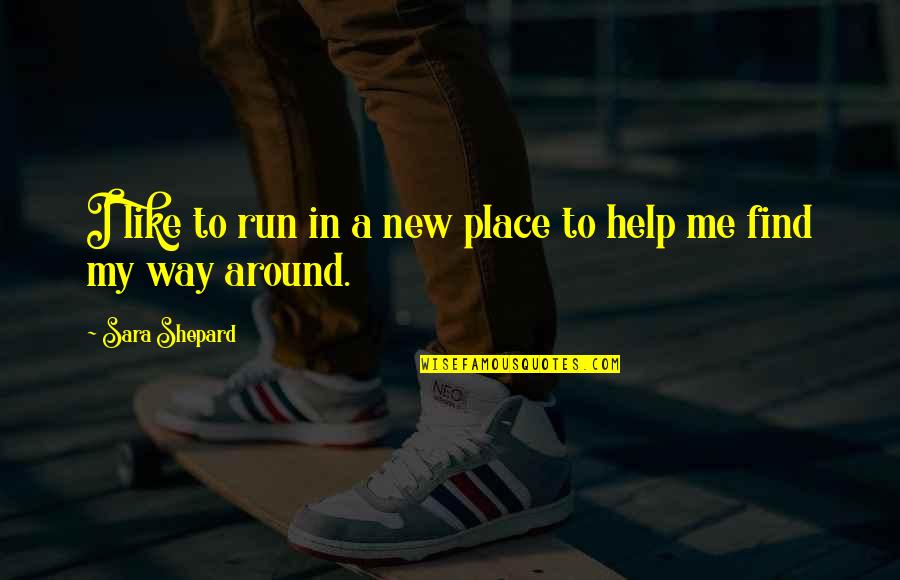 Run A Way Quotes By Sara Shepard: I like to run in a new place