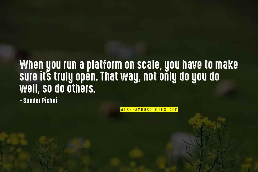 Run A Way Quotes By Sundar Pichai: When you run a platform on scale, you