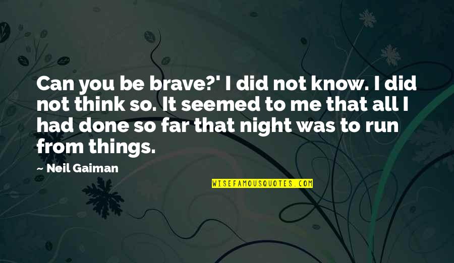 Run All Night Quotes By Neil Gaiman: Can you be brave?' I did not know.