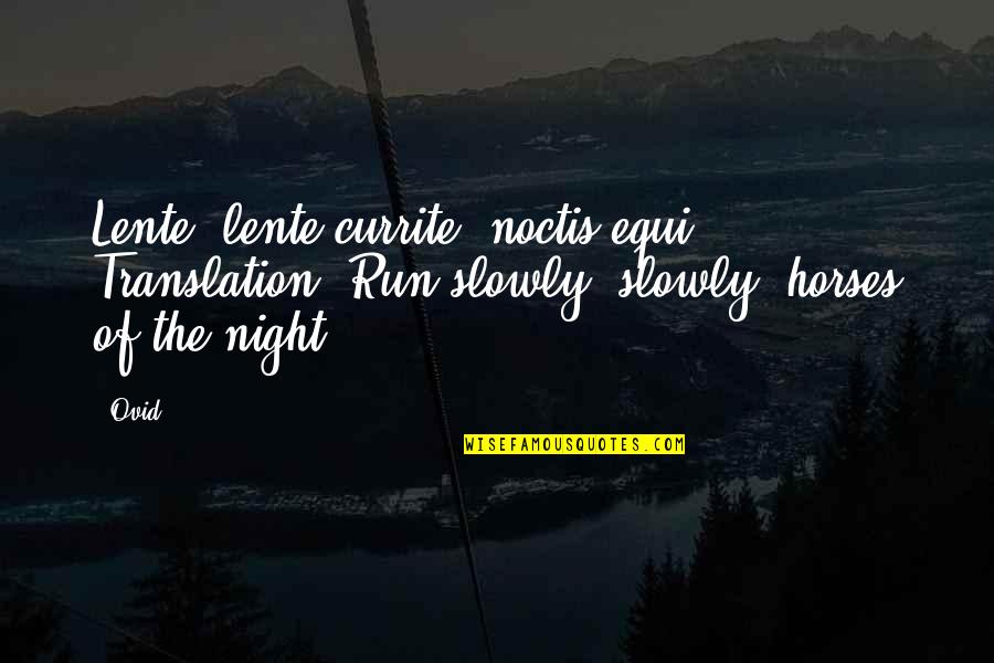 Run All Night Quotes By Ovid: Lente, lente currite, noctis equi. Translation: Run slowly,