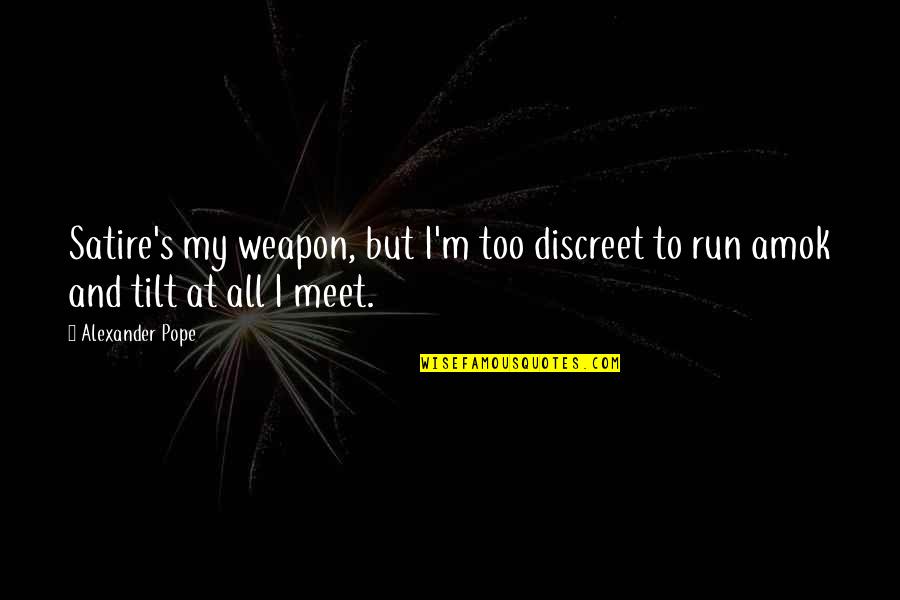 Run Amok Quotes By Alexander Pope: Satire's my weapon, but I'm too discreet to Run Amok Quotes By Alexander Pope: Satire's my weapon, but I'm too discreet to