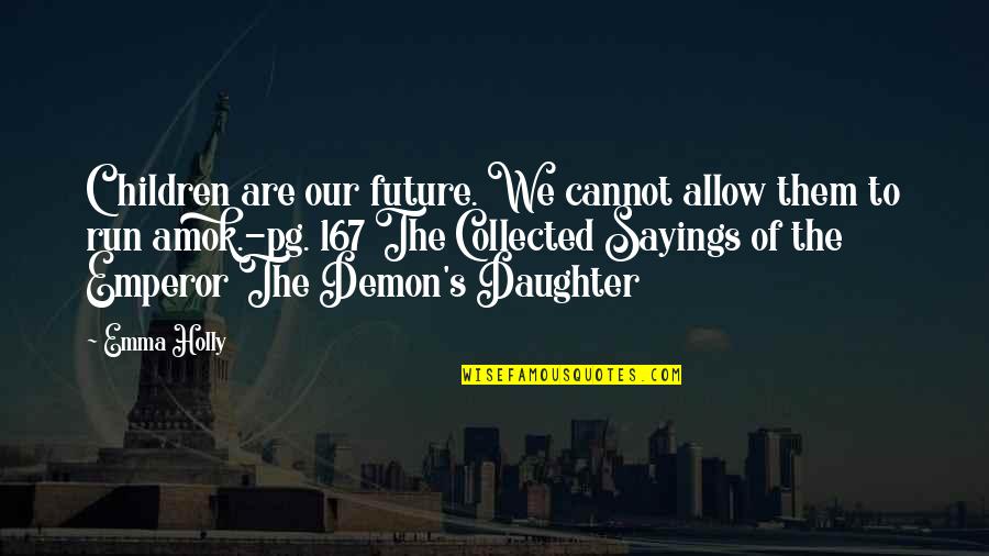 Run Amok Quotes By Emma Holly: Children are our future. We cannot allow them Run Amok Quotes By Emma Holly: Children are our future. We cannot allow them