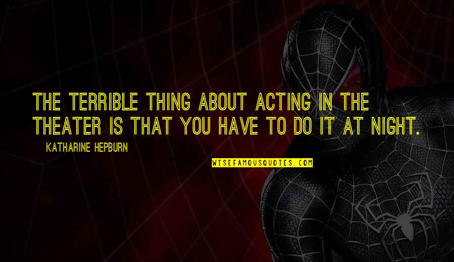 Run Amok Quotes By Katharine Hepburn: The terrible thing about acting in the theater Run Amok Quotes By Katharine Hepburn: The terrible thing about acting in the theater