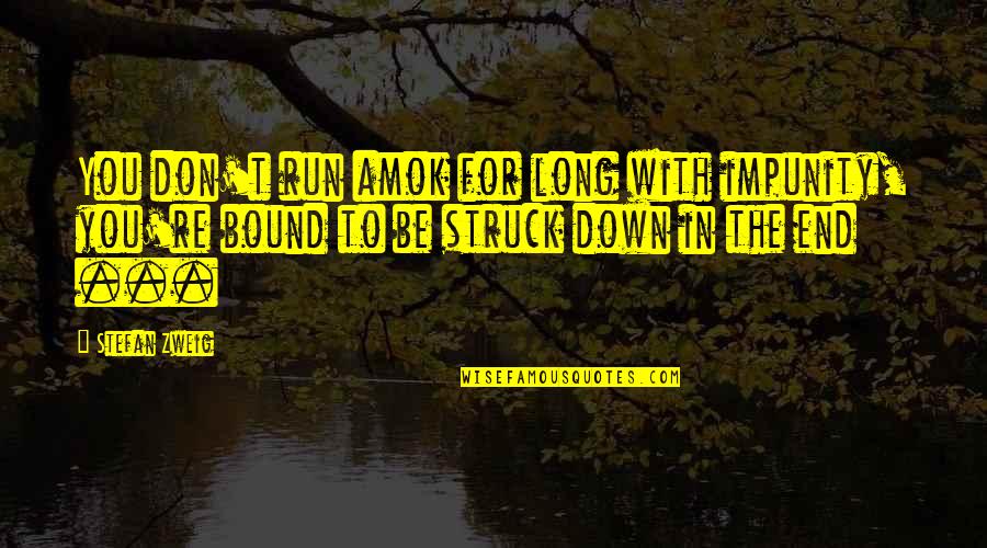 Run Amok Quotes By Stefan Zweig: You don't run amok for long with impunity, Run Amok Quotes By Stefan Zweig: You don't run amok for long with impunity,