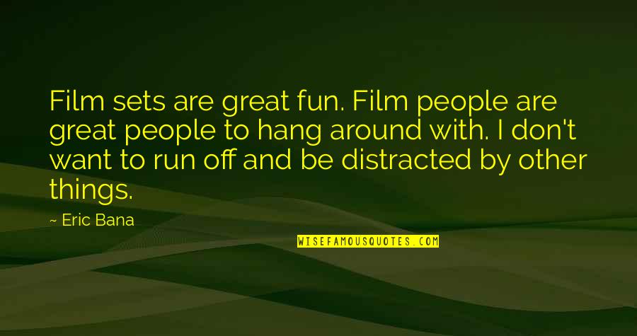 Run And Fun Quotes By Eric Bana: Film sets are great fun. Film people are