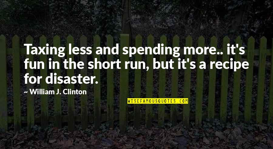 Run And Fun Quotes By William J. Clinton: Taxing less and spending more.. it's fun in