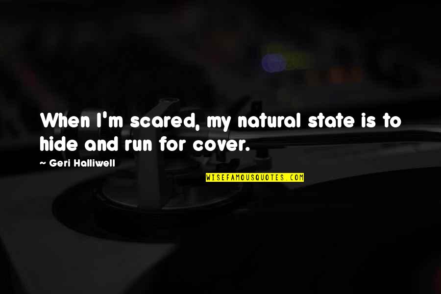 Run And Hide Quotes By Geri Halliwell: When I'm scared, my natural state is to
