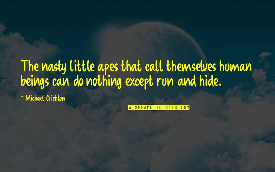 Run And Hide Quotes By Michael Crichton: The nasty little apes that call themselves human