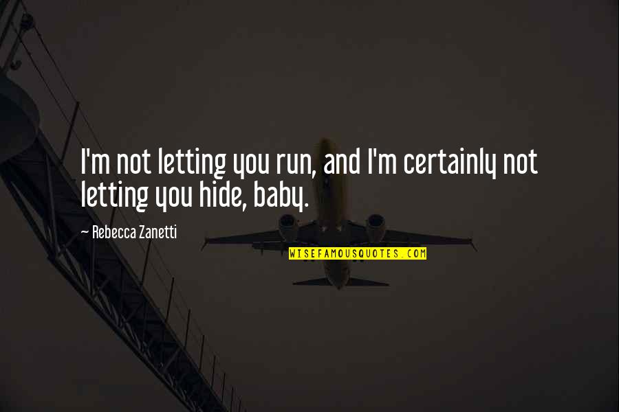 Run And Hide Quotes By Rebecca Zanetti: I'm not letting you run, and I'm certainly