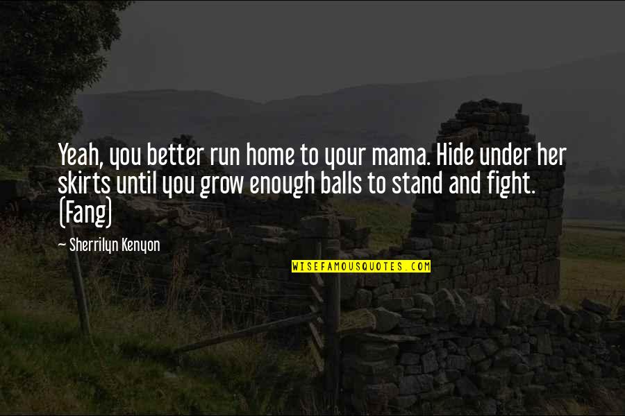 Run And Hide Quotes By Sherrilyn Kenyon: Yeah, you better run home to your mama.