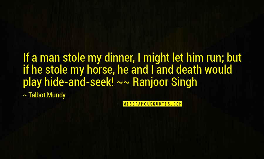 Run And Hide Quotes By Talbot Mundy: If a man stole my dinner, I might