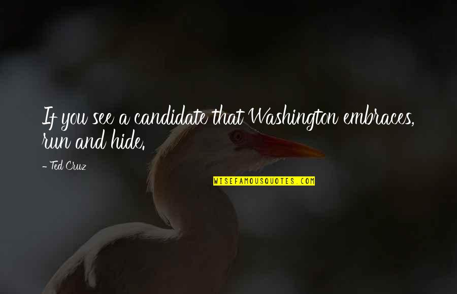 Run And Hide Quotes By Ted Cruz: If you see a candidate that Washington embraces,