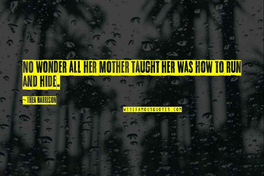 Run And Hide Quotes By Thea Harrison: No wonder all her mother taught her was