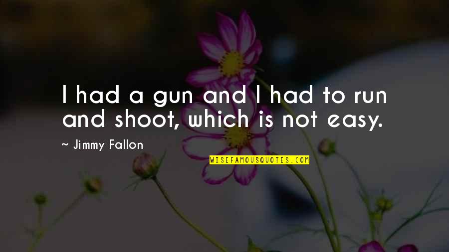 Run And Shoot Quotes By Jimmy Fallon: I had a gun and I had to