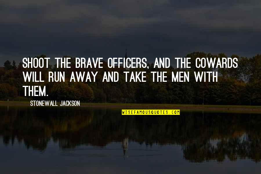 Run And Shoot Quotes By Stonewall Jackson: Shoot the brave officers, and the cowards will