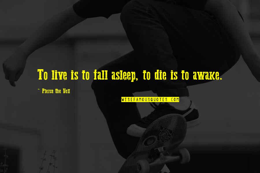 Run Ann Patchett Quotes By Pierce The Veil: To live is to fall asleep, to die