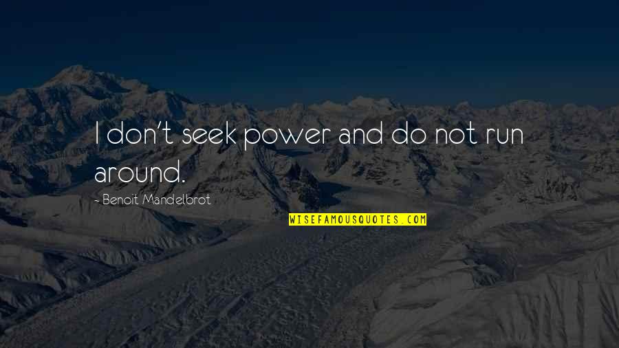 Run Around Quotes By Benoit Mandelbrot: I don't seek power and do not run