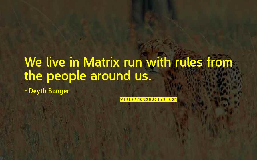 Run Around Quotes By Deyth Banger: We live in Matrix run with rules from