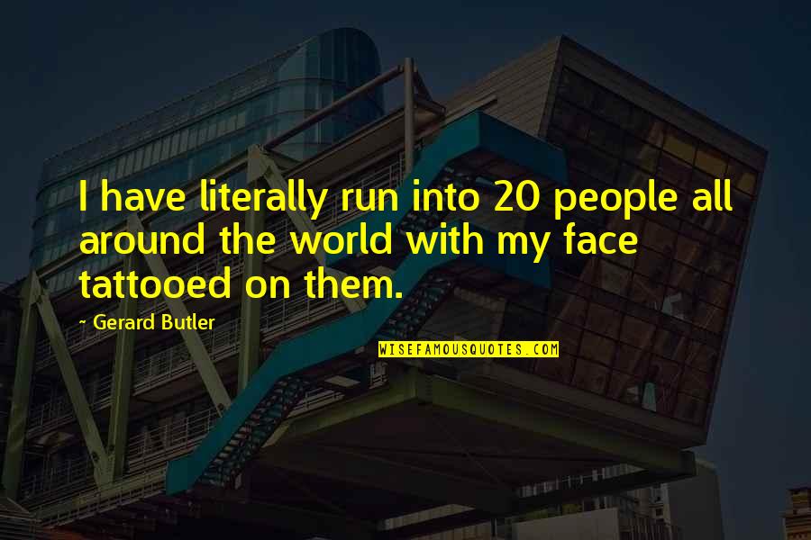 Run Around Quotes By Gerard Butler: I have literally run into 20 people all
